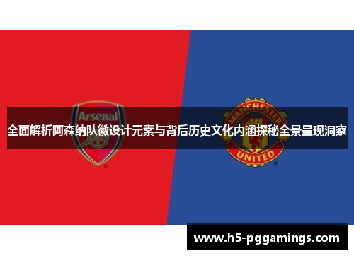 全面解析阿森纳队徽设计元素与背后历史文化内涵探秘全景呈现洞察